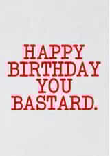 Funny Birthday card for family member or friend - Happy birthday you bastard created by Glen Stone
