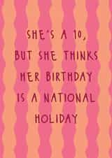 Cheeky Birthday Card - She's A 10 - Thinks Her Birthday Is A National Holiday created by @Laura Lonsdale Designs