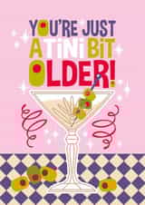Arty Birthday Card - Martini - You're Just A Tini Bit Older created by Atwood & Atwood