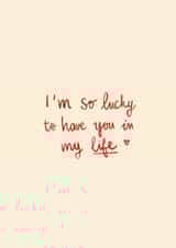 Classic Anniversary/Love & Friendship Card - I'm So Lucky to Have You - In My Life created by Margaux and Yuthida