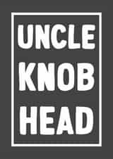 Cheeky Birthday Card - For Uncle - Uncle Knob Head created by ZB CREATIVE
