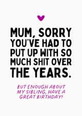 Cheeky Birthday Card - For Mum - Enough About My Sibling created by Sundiva Designs
