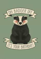 Funny Birthday Card – “Oh Badger Off…” – For Him/Her, Cheeky Animal Pun created by Bloom&Flo