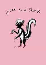 Funny Birthday Card - Drunk As A Skunk created by YAMS