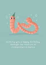 Funny Birthday Card - Worm - Interpretive Dance created by Becky Down
