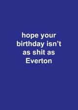 Fun Birthday Card - Everton FC - Hope Your Birthday Isn't Shit As Everton created by The Cake Thief