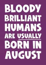 Fun Birthday Card - Bloody Brilliant Humans - Usually Born In August created by Naomi Park