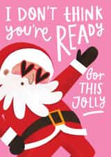 Funny Christmas Card - Santa - I Don't Think You're Ready For This Jolly created by AbiGoLucky