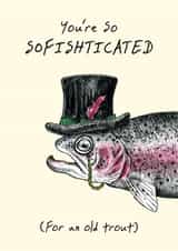 Cheeky Birthday Card - You're So Sofishticated - For An Old Trout created by Bewilderbeest