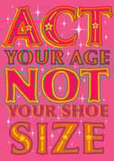 Act Your Age Not Your Shoe Size Funny Birthday Card Cheeky created by Daisy Cann