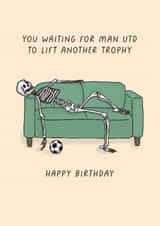 Cheeky Birthday Card - You Waiting For Man Utd To Lift Another Trophy - Skeleton created by Sarah Harding
