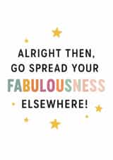 Alright Then, Go Spread Your Fabulousness Elsewhere! – Fun Farewell Quote created by Curato AYGA