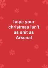 Funny Christmas Card - Arsenal - Hope Your Christmas Isn't As Shit As Arsenal created by The Cake Thief