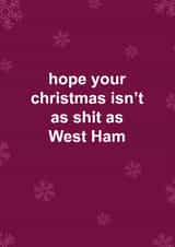Funny Christmas Card - West Ham - Hope Your Christmas Isn't As Shit As West Ham created by The Cake Thief