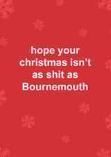 Funny Christmas Card - Bournemouth FC - Hope Your Christmas Isn't As Shit As Bournemouth created by The Cake Thief