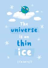 Cute Thinking Of You/Sympathy Card - The Universe Is On Thin Ice - I'm Sorry created by Chloe Lambert