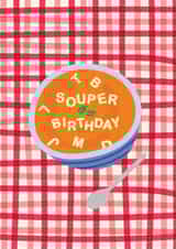 Cute Birthday Card - Bowl Of Soup - Pun created by Jessica Eyre