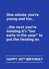 Funny Birthday Card - 40th - Too Early For Heating created by Making Lemonade
