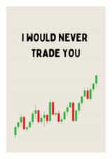 I Would Never Trade You - Crypto Trader Card - Finance Bro Stock Market Card created by Happy Cacti