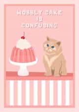 Cute Birthday Card - Wobbly Cake Is Confusing - Jelly Cat - Cute Kitten created by Suzanne Taktak