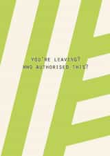 Funny Leaving Card – Who Authorised This? created by Lola Design
