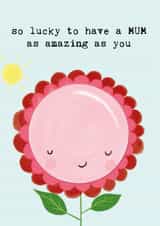 Cute Mother's Day Card - Flower - so lucky to have a MUM as amazing as you created by Bexy Boo