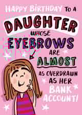 Cheeky Birthday Card - For Daughter - Eyebrows As Overdrawn As Bank Account created by Emma Proctor