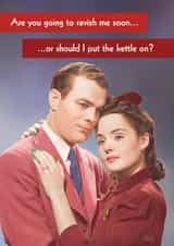 Funny Valentine's Day Card - Shall I Put The Kettle On? created by Quitting Hollywood