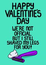 Funny Valentine’s Card – We Are Not Official But I Shaved My Legs for You created by Louise Burgoyne