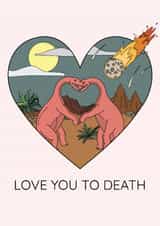 Love you to death dinosaur Valentine's Day card created by Dinosaurs Doing Stuff