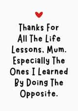 Funny Mother's Day/Birthday Card - Thanks For All The Life Lessons created by Sundiva Designs