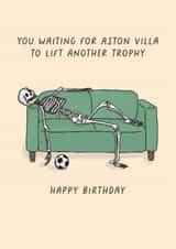 Funny Birthday Card - You Waiting For Aston Villa To Lift Another Trophy created by Sarah Harding