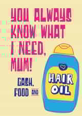Funny Mother's Day card - You now what I need, mum - Cash, food and hair oil created by Tainted Genie