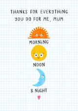 Cute Mother's Day Card - Morning, Noon And Night - Thank You created by Ludicrous Prints
