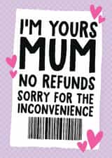 Funny Mother's Day Card - I'm Yours Mum - No Refunds created by Studio Doodles