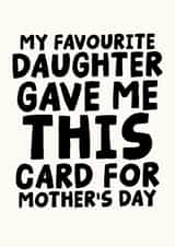 Funny Mother's Day Card - My Favourite Daughter Gave Me This Card created by Studio Doodles