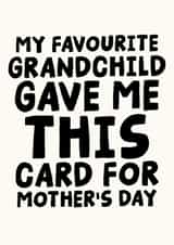 Funny Mother's Day Card - My Favourite Grandchild Gave Me This Card created by Studio Doodles