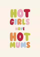 Funny Card For Mum - Hot Girls have Hot Mums - Typography created by Ella Goddard