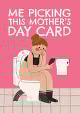 Funny Mother's Day Card - Toilet - Me Picking This Mother's Day Card created by AbiGoLucky