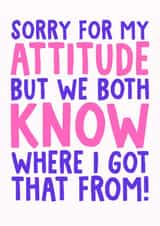 Funny Mother's Day Card - Sorry For My Attitude - Where I Got That From created by Studio Doodles