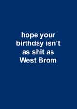 Funny Birthday Card - West Bromwich Albion - Hope Your Birthday Isn't As Shit As West Brom created by The Cake Thief