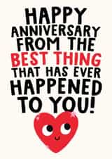 Funny Anniversary Card - Happy Anniversary - From The Best Thing That Has Ever Happened To You created by Studio Doodles