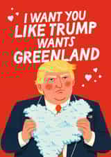Funny Valentine's Day Card - Donald Trump - I Want You Like Trump Wants Greenland created by Mrs Best Paper Co.