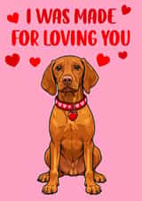 Vizsla Valentines Day, Made to love you created by Emily Howarth
