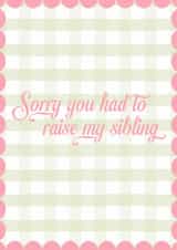 Sorry you had to raise my sibling card for Mother's Day created by Illustratoni