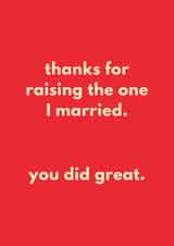 Funny Father's Day/Mother's Day Card - Thanks For Raising The One I Married - Did Great created by Sundiva Designs