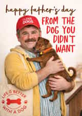 Funny Father's Day Card - Dog Dad - The Dog You Didn't Want created by AbiGoLucky