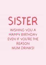 Funny Sister Birthday Card – Even If You’re The Reason Why Mum Drinks created by Puns and Needles