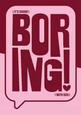 For Girlfriend, Wife, Friend or anyone who is not boring! created by IR Design
