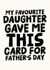 Funny Father's Day Card - My Favourite Daughter Gave Me This Card created by Studio Doodles